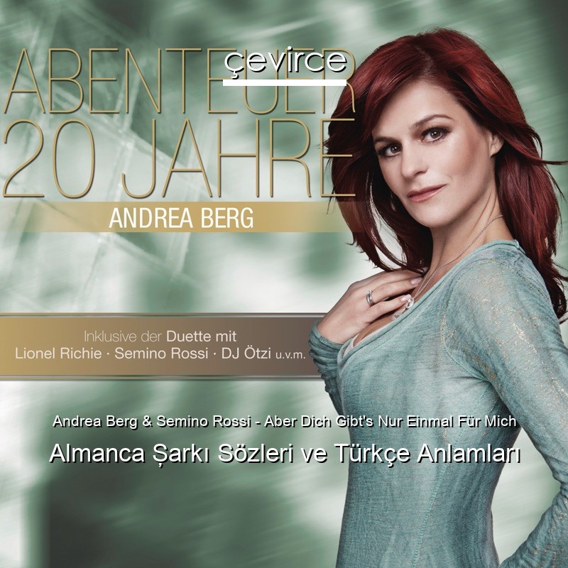 Andrea Berg & Semino Rossi – Aber Dich Gibt’s Nur Einmal Für Mich Almanca Şarkı Sözleri Türkçe Anlamları