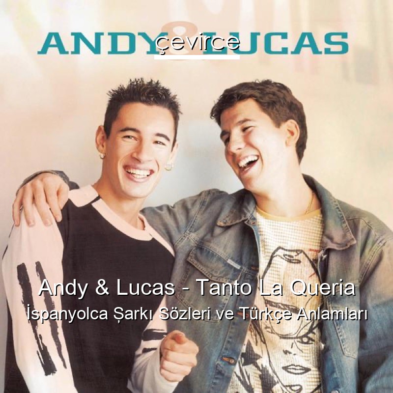 Andy & Lucas – Tanto La Queria İspanyolca Şarkı Sözleri Türkçe Anlamları