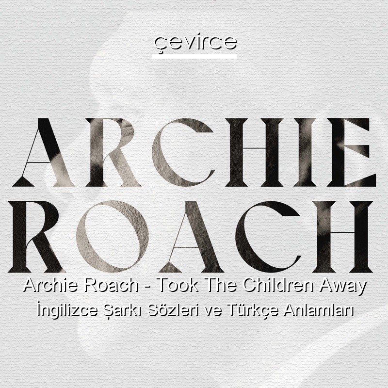 Archie Roach – Took The Children Away İngilizce Şarkı Sözleri Türkçe Anlamları