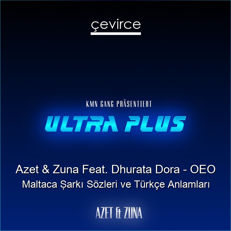Azet & Zuna Feat. Dhurata Dora – OEO Maltaca Şarkı Sözleri Türkçe Anlamları