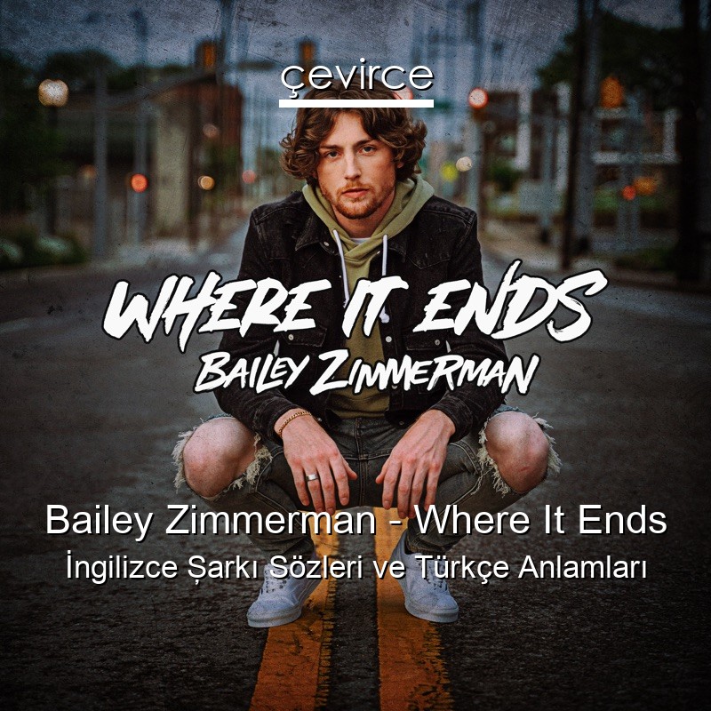 Bailey Zimmerman – Where It Ends İngilizce Şarkı Sözleri Türkçe Anlamları