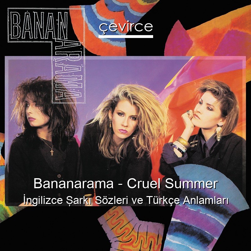 Bananarama – Cruel Summer İngilizce Şarkı Sözleri Türkçe Anlamları