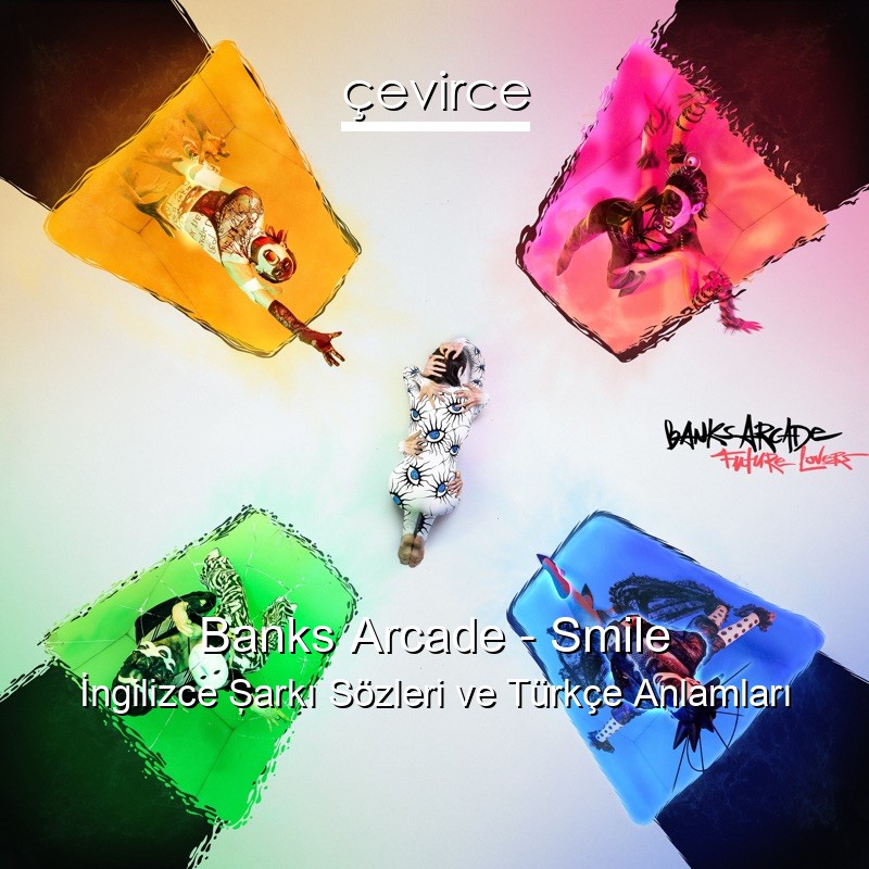 Banks Arcade – Smile İngilizce Şarkı Sözleri Türkçe Anlamları