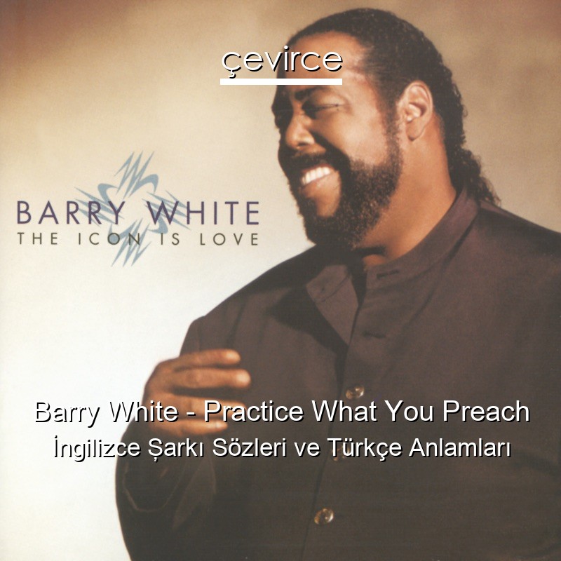 Barry White – Practice What You Preach İngilizce Şarkı Sözleri Türkçe Anlamları