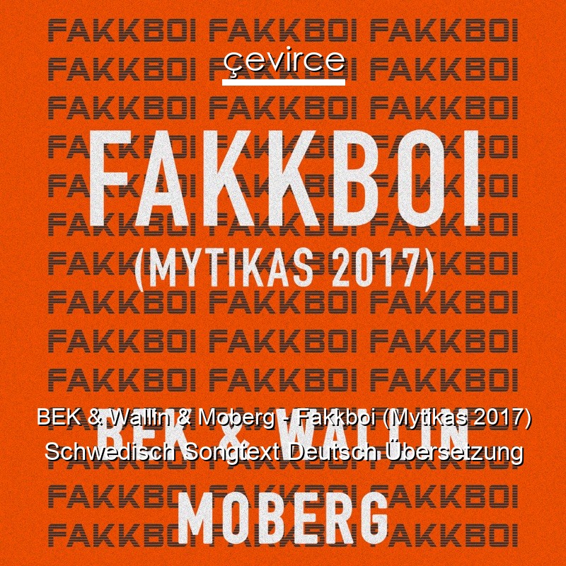 BEK & Wallin & Moberg – Fakkboi (Mytikas 2017) Schwedisch Songtext Deutsch Übersetzung