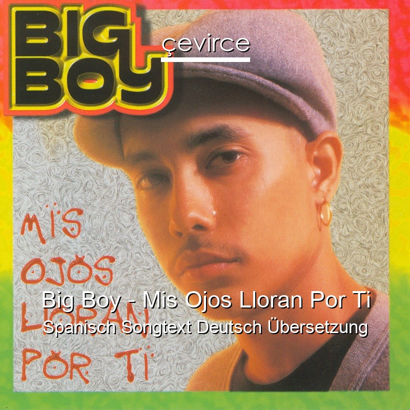 Big Boy – Mis Ojos Lloran Por Ti Spanisch Songtext Deutsch Übersetzung
