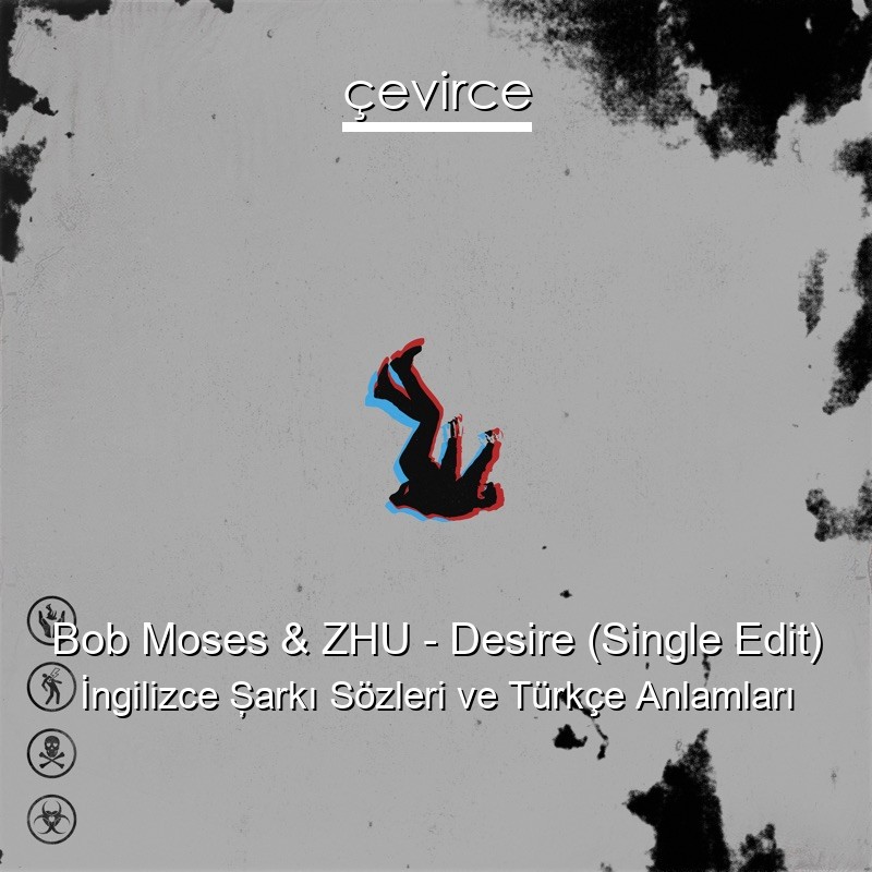 Bob Moses & ZHU – Desire (Single Edit) İngilizce Şarkı Sözleri Türkçe Anlamları