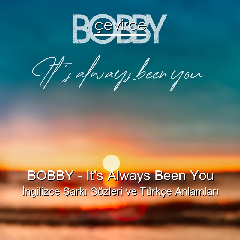 BOBBY – It’s Always Been You İngilizce Şarkı Sözleri Türkçe Anlamları