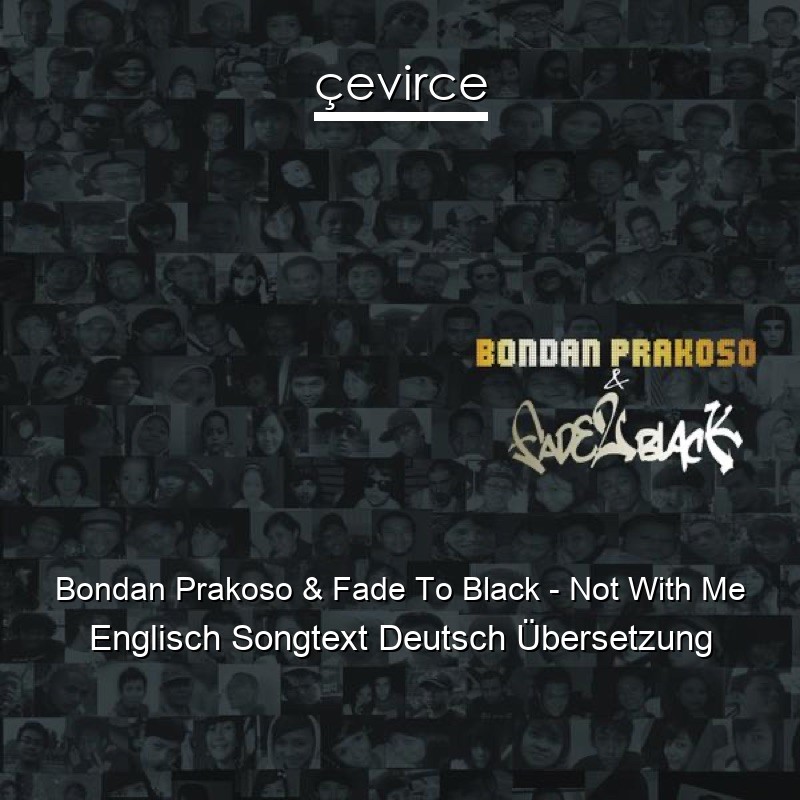 Bondan Prakoso & Fade To Black – Not With Me Englisch Songtext Deutsch Übersetzung