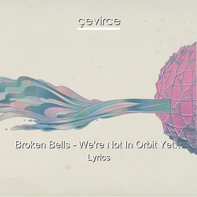Broken Bells – We’re Not In Orbit Yet… Lyrics