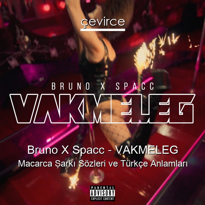 Bruno X Spacc – VAKMELEG Macarca Şarkı Sözleri Türkçe Anlamları