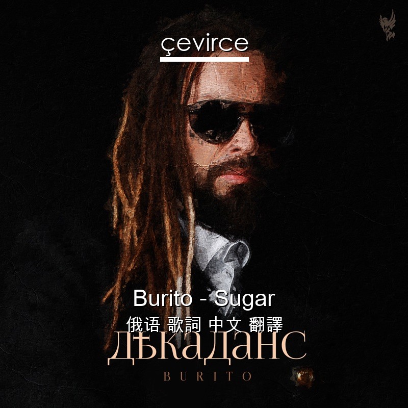 Burito – Sugar 俄语 歌詞 中文 翻譯