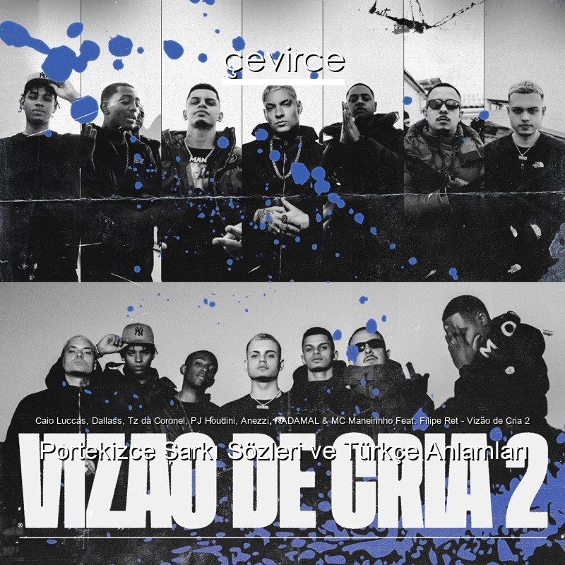 Caio Luccas, Dallass, Tz da Coronel, PJ Houdini, Anezzi, NADAMAL & MC Maneirinho Feat. Filipe Ret – Vizão de Cria 2 Portekizce Şarkı Sözleri Türkçe Anlamları