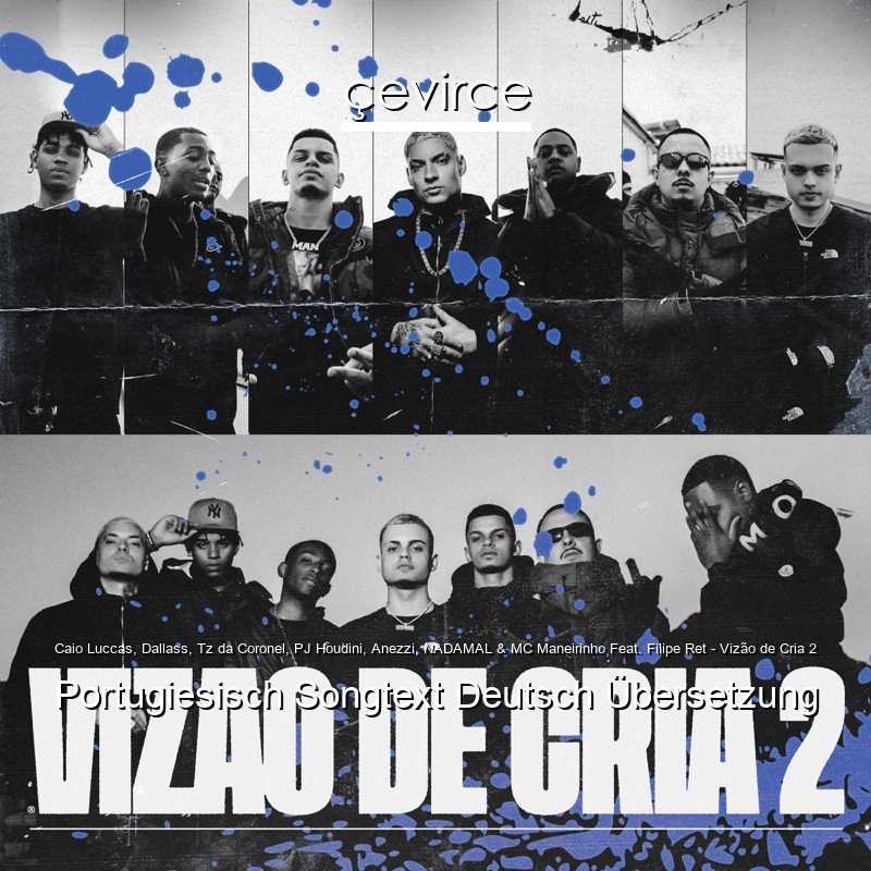 Caio Luccas, Dallass, Tz da Coronel, PJ Houdini, Anezzi, NADAMAL & MC Maneirinho Feat. Filipe Ret – Vizão de Cria 2 Portugiesisch Songtext Deutsch Übersetzung