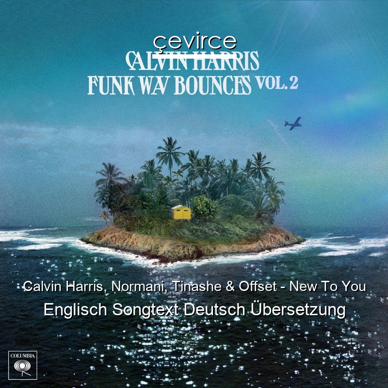 Calvin Harris, Normani, Tinashe & Offset – New To You Englisch Songtext Deutsch Übersetzung