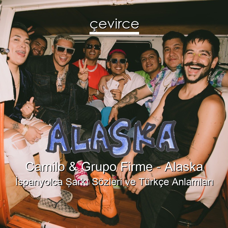 Camilo & Grupo Firme – Alaska İspanyolca Şarkı Sözleri Türkçe Anlamları