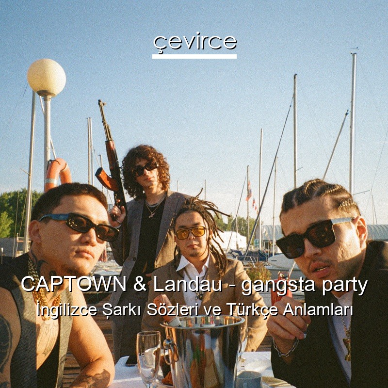 CAPTOWN & Landau – gangsta party İngilizce Şarkı Sözleri Türkçe Anlamları