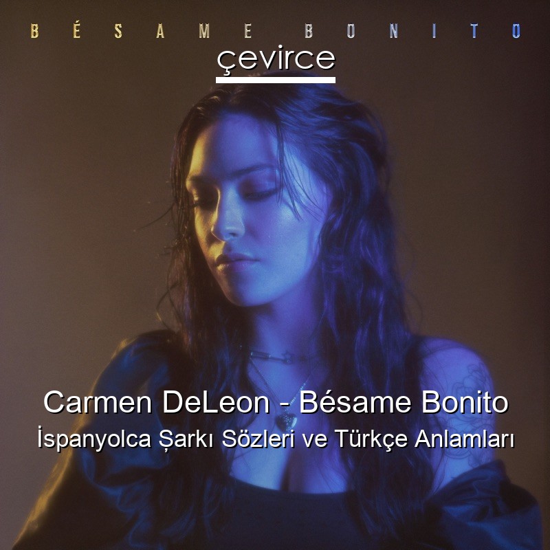 Carmen DeLeon – Bésame Bonito İspanyolca Şarkı Sözleri Türkçe Anlamları