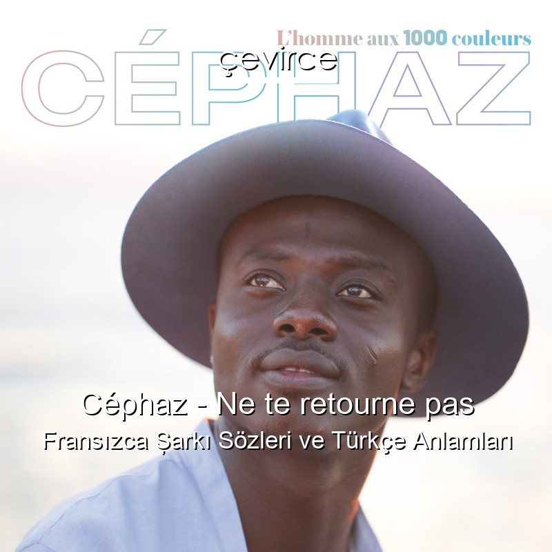 Céphaz – Ne te retourne pas Fransızca Şarkı Sözleri Türkçe Anlamları