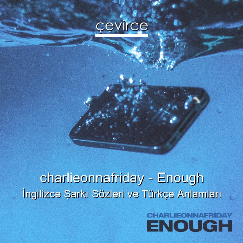 charlieonnafriday – Enough İngilizce Şarkı Sözleri Türkçe Anlamları