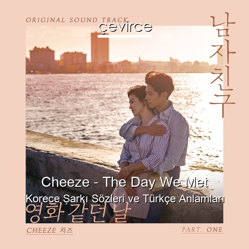 Cheeze – The Day We Met Korece Şarkı Sözleri Türkçe Anlamları