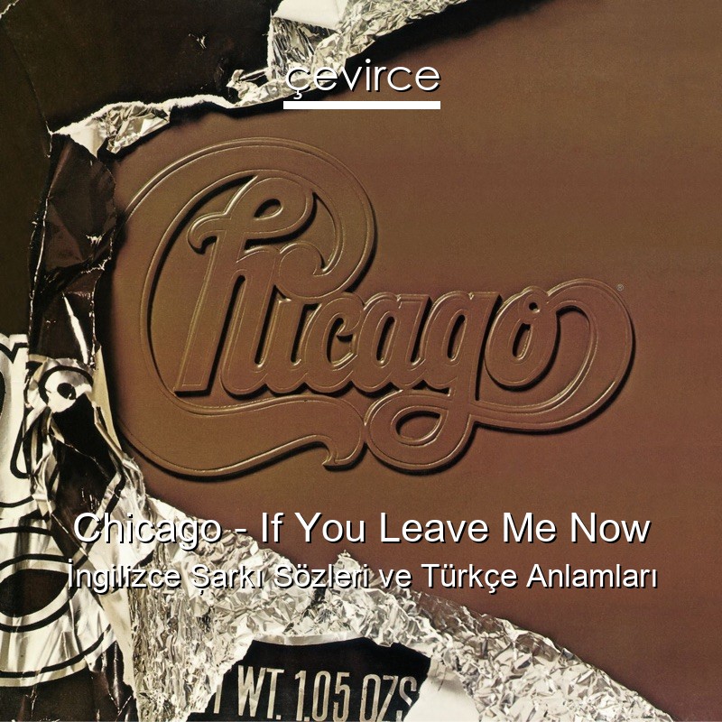 Chicago – If You Leave Me Now İngilizce Şarkı Sözleri Türkçe Anlamları