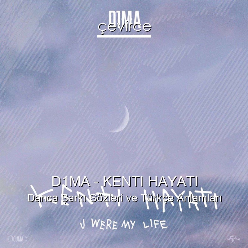 D1MA – KENTI HAYATI Danca Şarkı Sözleri Türkçe Anlamları