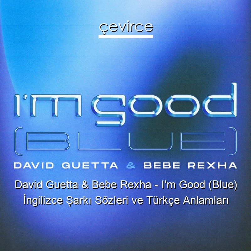 David Guetta & Bebe Rexha – I’m Good (Blue) İngilizce Şarkı Sözleri Türkçe Anlamları