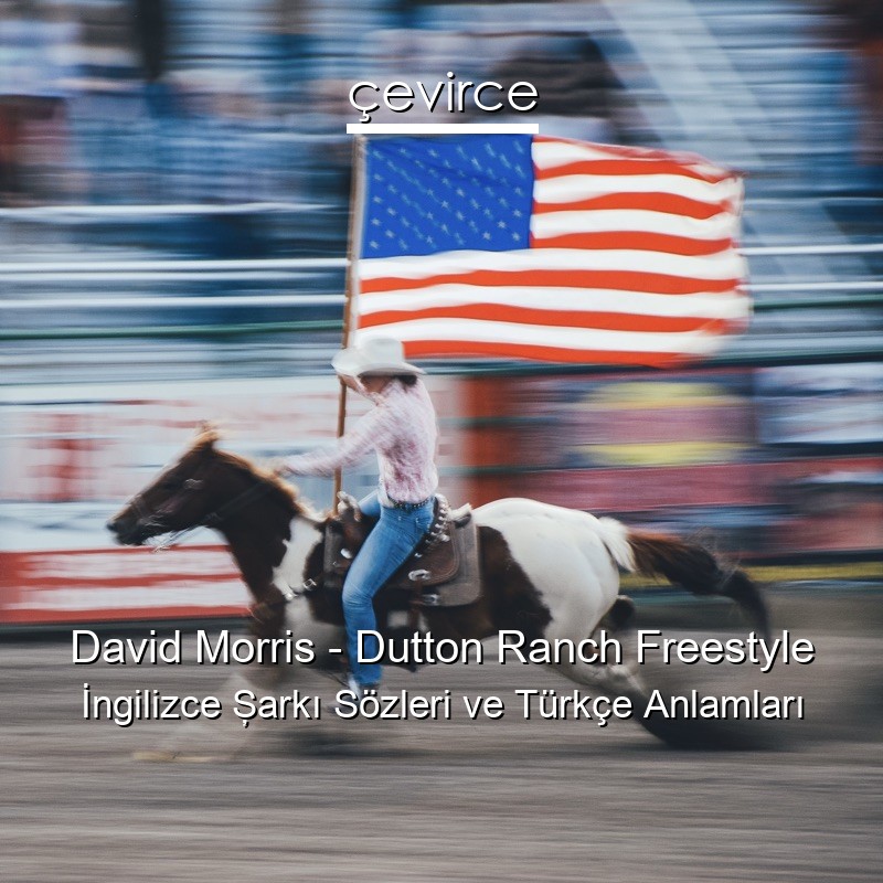 David Morris – Dutton Ranch Freestyle İngilizce Şarkı Sözleri Türkçe Anlamları