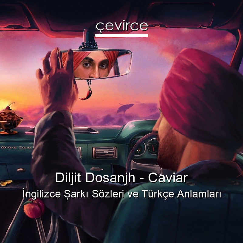 Diljit Dosanjh – Caviar İngilizce Şarkı Sözleri Türkçe Anlamları