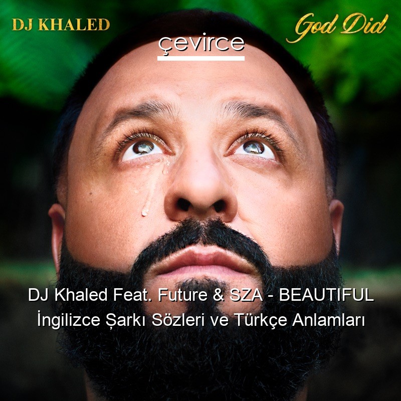 DJ Khaled Feat. Future & SZA – BEAUTIFUL İngilizce Şarkı Sözleri Türkçe Anlamları