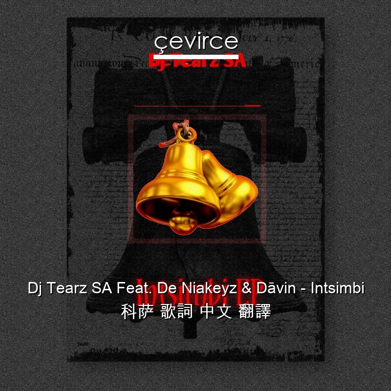 Dj Tearz SA Feat. De Niakeyz & Dāvin – Intsimbi 科萨 歌詞 中文 翻譯