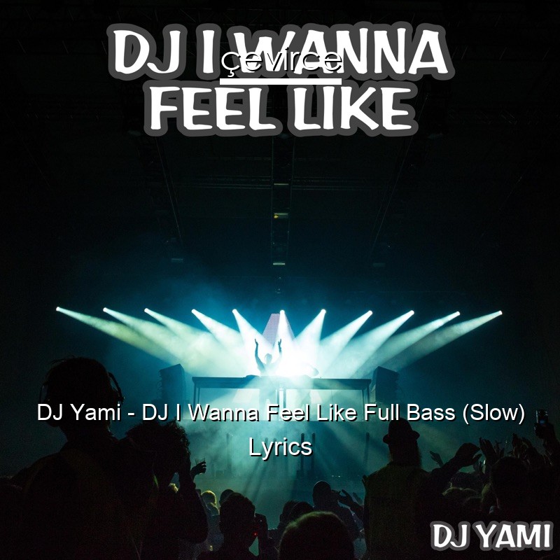 DJ Yami – DJ I Wanna Feel Like Full Bass (Slow) Lyrics