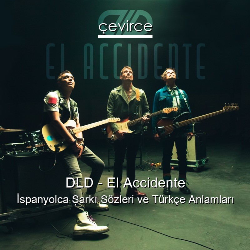 DLD – El Accidente İspanyolca Şarkı Sözleri Türkçe Anlamları