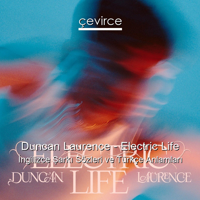 Duncan Laurence – Electric Life İngilizce Şarkı Sözleri Türkçe Anlamları