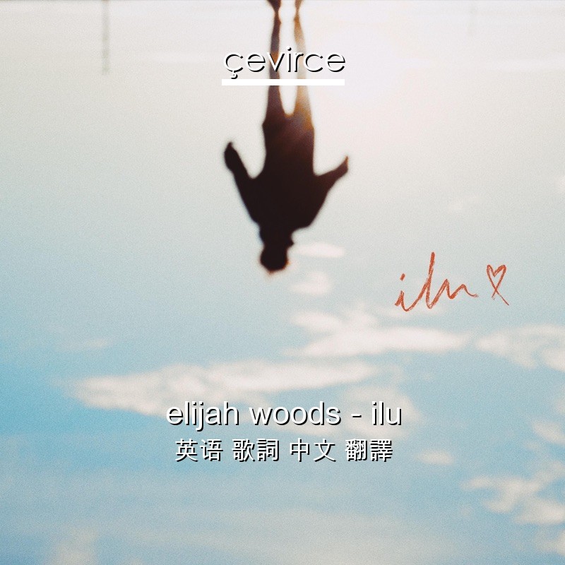 elijah woods – ilu 英语 歌詞 中文 翻譯