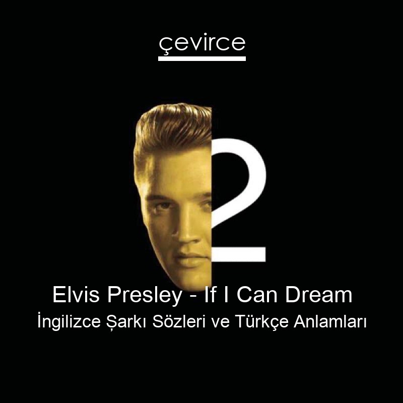 Elvis Presley – If I Can Dream İngilizce Şarkı Sözleri Türkçe Anlamları