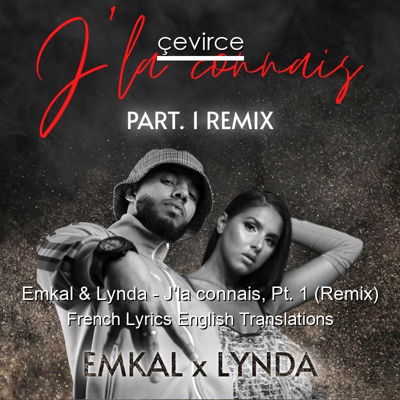 Emkal & Lynda – J’la connais, Pt. 1 (Remix) French Lyrics English Translations