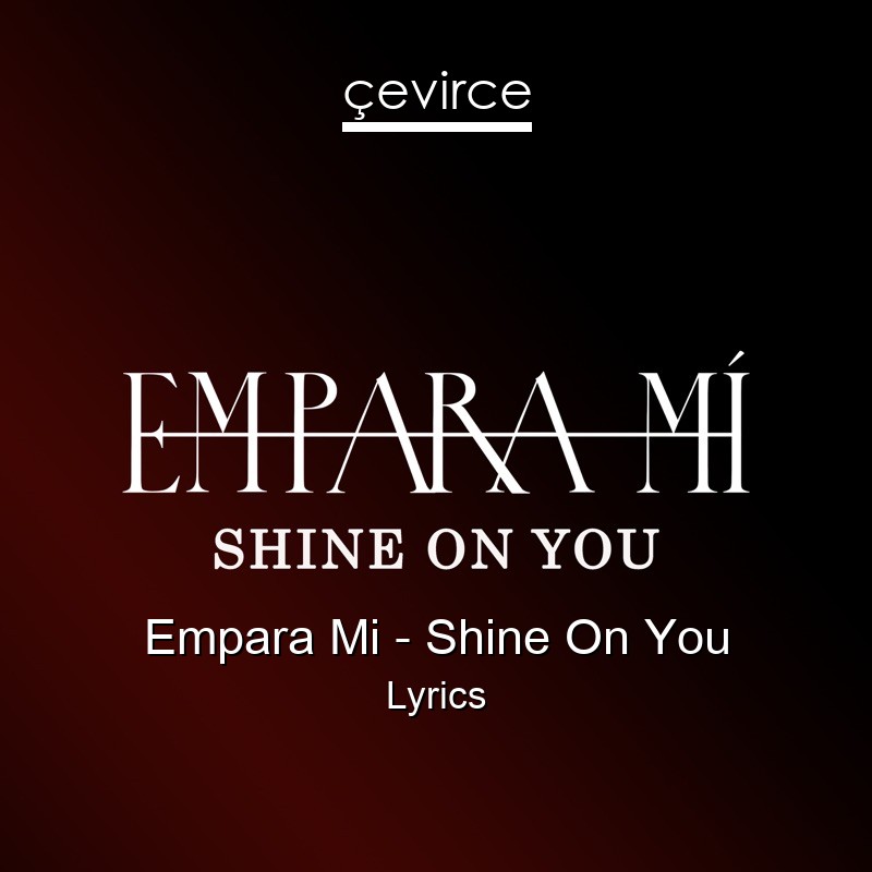 Empara Mi – Shine On You Lyrics