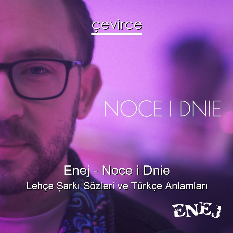 Enej – Noce i Dnie Lehçe Şarkı Sözleri Türkçe Anlamları