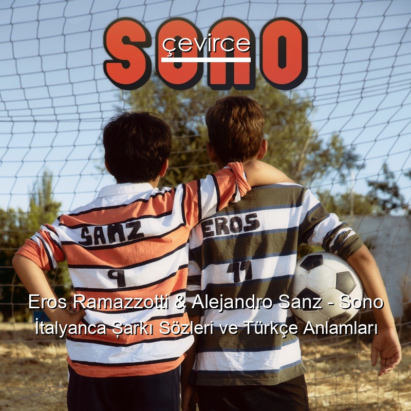 Eros Ramazzotti & Alejandro Sanz – Sono İtalyanca Şarkı Sözleri Türkçe Anlamları