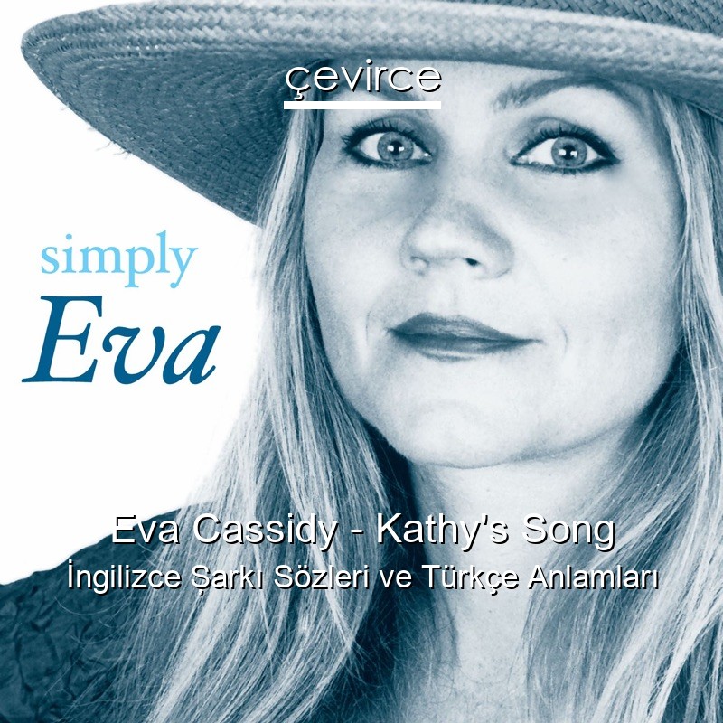 Eva Cassidy – Kathy’s Song İngilizce Şarkı Sözleri Türkçe Anlamları