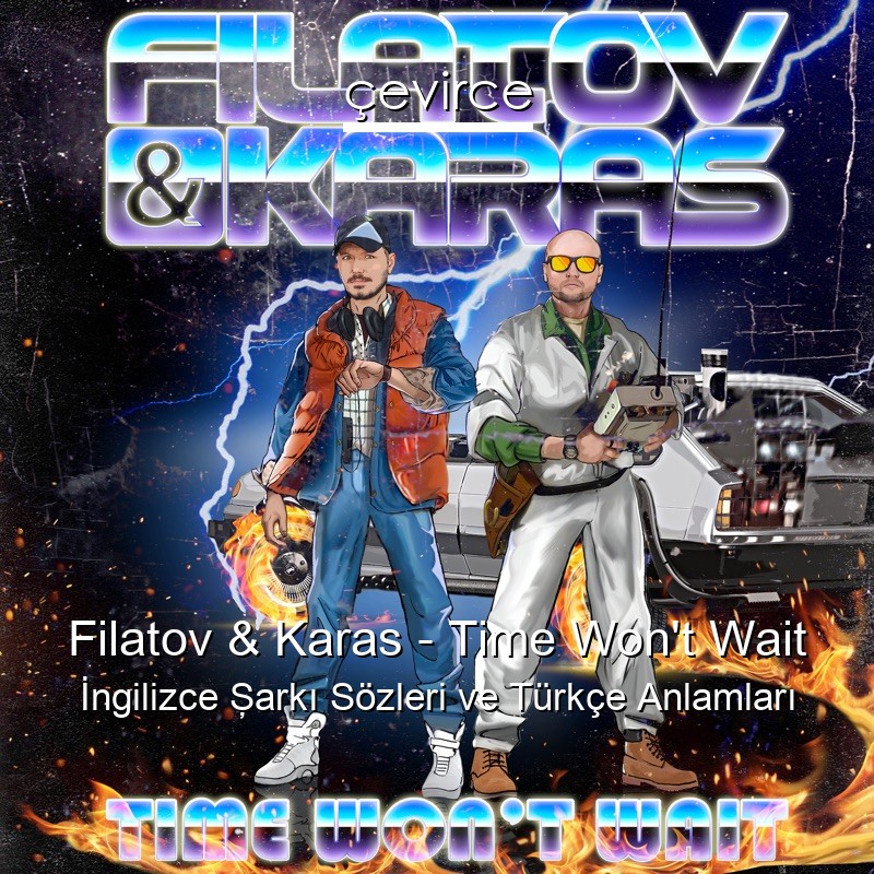 Filatov & Karas – Time Won’t Wait İngilizce Şarkı Sözleri Türkçe Anlamları