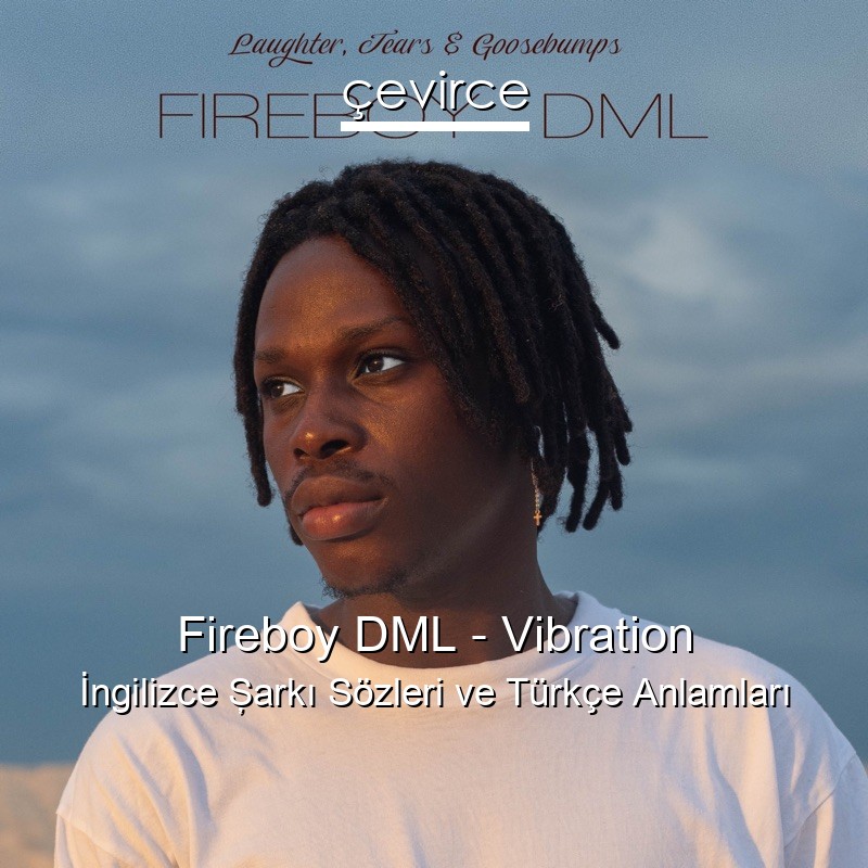 Fireboy DML – Vibration İngilizce Şarkı Sözleri Türkçe Anlamları