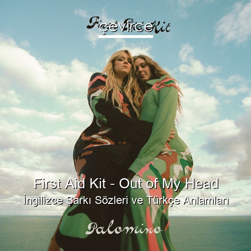 First Aid Kit – Out of My Head İngilizce Şarkı Sözleri Türkçe Anlamları