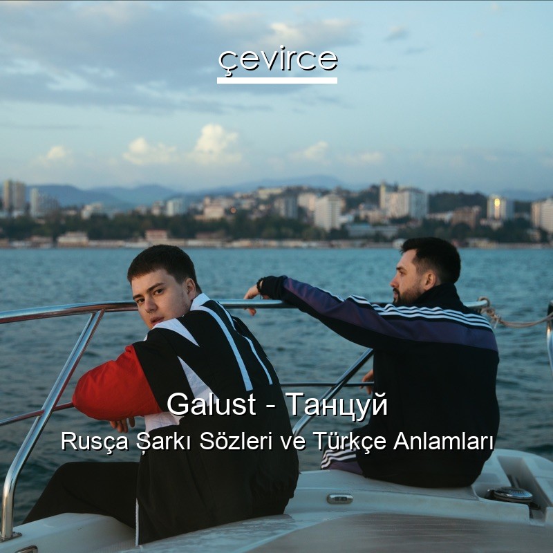 Galust – Танцуй Rusça Şarkı Sözleri Türkçe Anlamları