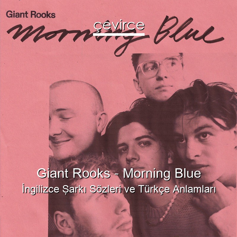 Giant Rooks – Morning Blue İngilizce Şarkı Sözleri Türkçe Anlamları