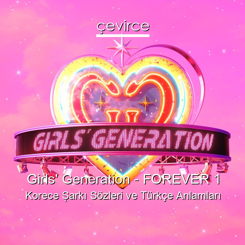 Girls’ Generation – FOREVER 1 Korece Şarkı Sözleri Türkçe Anlamları