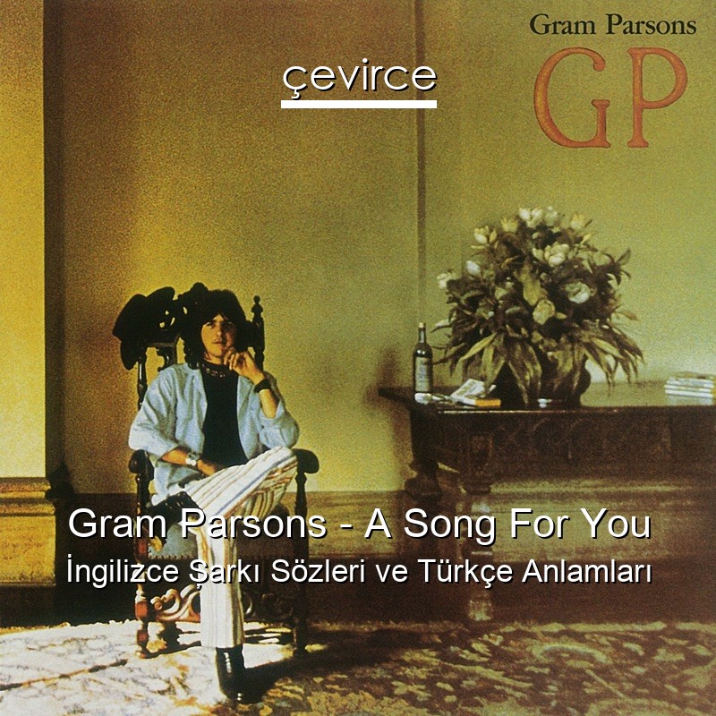 Gram Parsons – A Song For You İngilizce Şarkı Sözleri Türkçe Anlamları