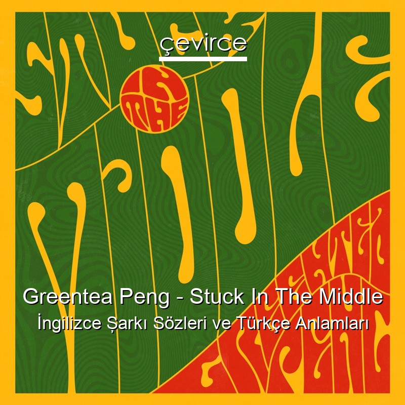 Greentea Peng – Stuck In The Middle İngilizce Şarkı Sözleri Türkçe Anlamları